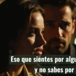 Eso que sientes por alguien y no sabes por qué